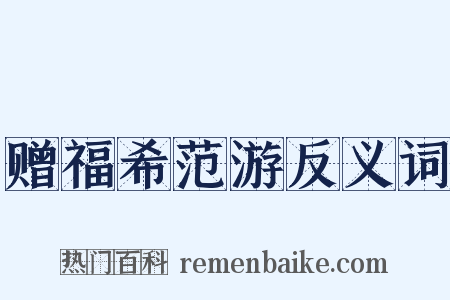 赠福希范游反义词是什么意思的图片